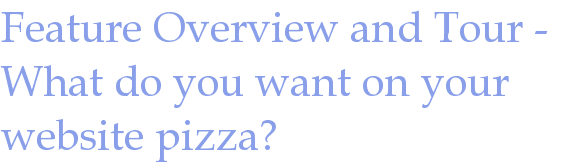 Feature Overview and Tour - What do you want on your website pizza?