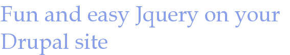 Fun and easy Jquery on your Drupal site