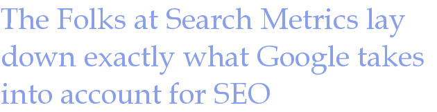 The Folks at Search Metrics lay down exactly what Google takes into account for SEO